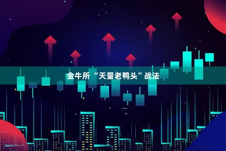 金牛所 “天量老鸭头”战法