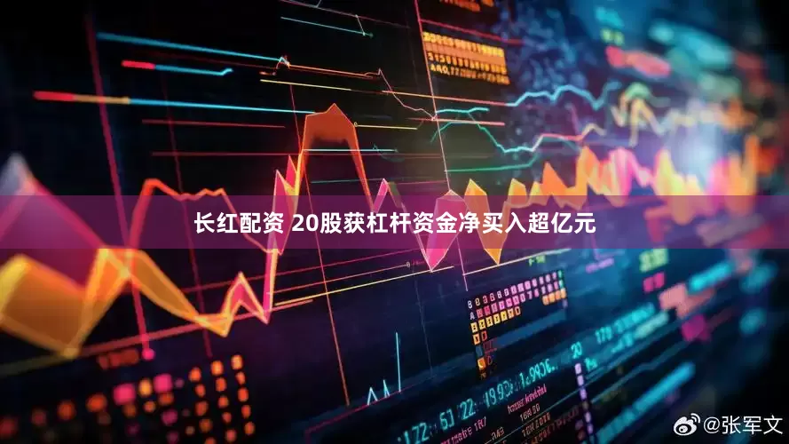 长红配资 20股获杠杆资金净买入超亿元